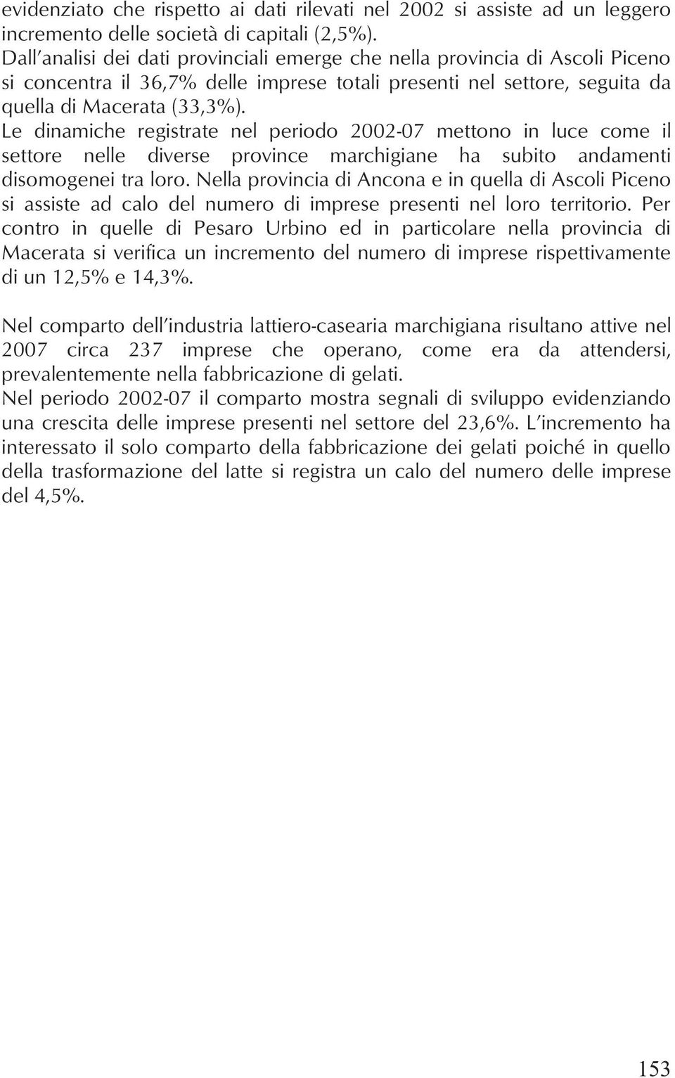 Le dinamiche registrate nel periodo 2002-07 mettono in luce come il settore nelle diverse province marchigiane ha subito andamenti disomogenei tra loro.