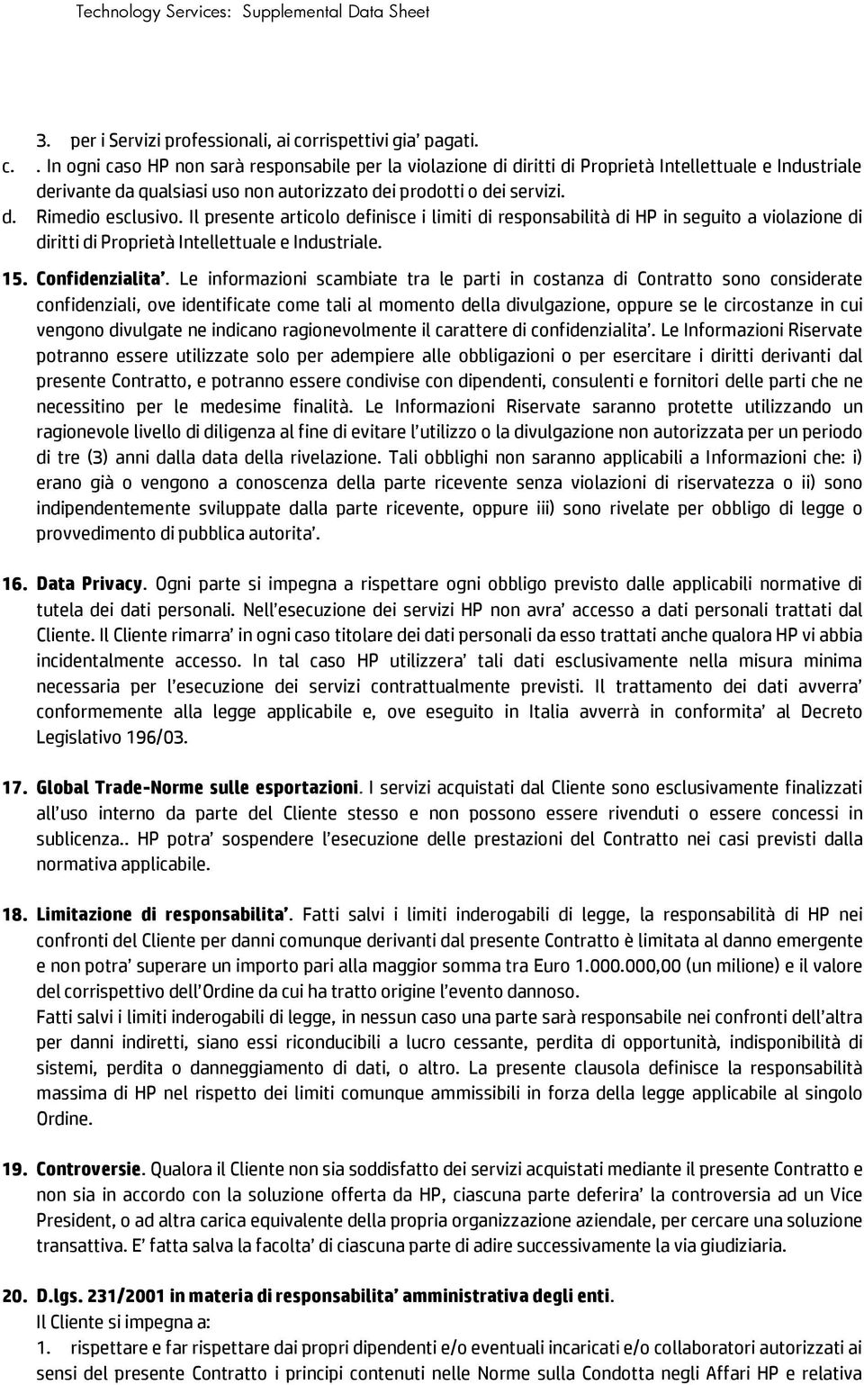 . In ogni caso HP non sarà responsabile per la violazione di diritti di Proprietà Intellettuale e Industriale derivante da qualsiasi uso non autorizzato dei prodotti o dei servizi. d. Rimedio esclusivo.