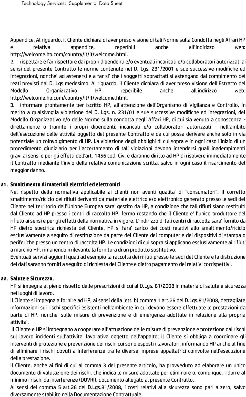 Lgs. 231/2001 e sue successive modifiche ed integrazioni, nonche ad astenersi e a far si che i soggetti sopracitati si astengano dal compimento dei reati previsti dal D. Lgs medesimo.