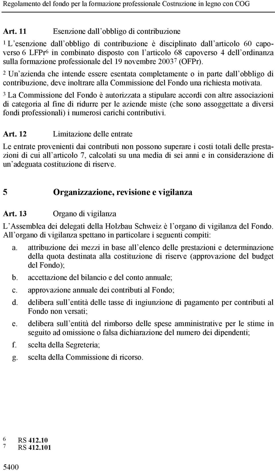 2 Un azienda che intende essere esentata completamente o in parte dall obbligo di contribuzione, deve inoltrare alla Commissione del Fondo una richiesta motivata.