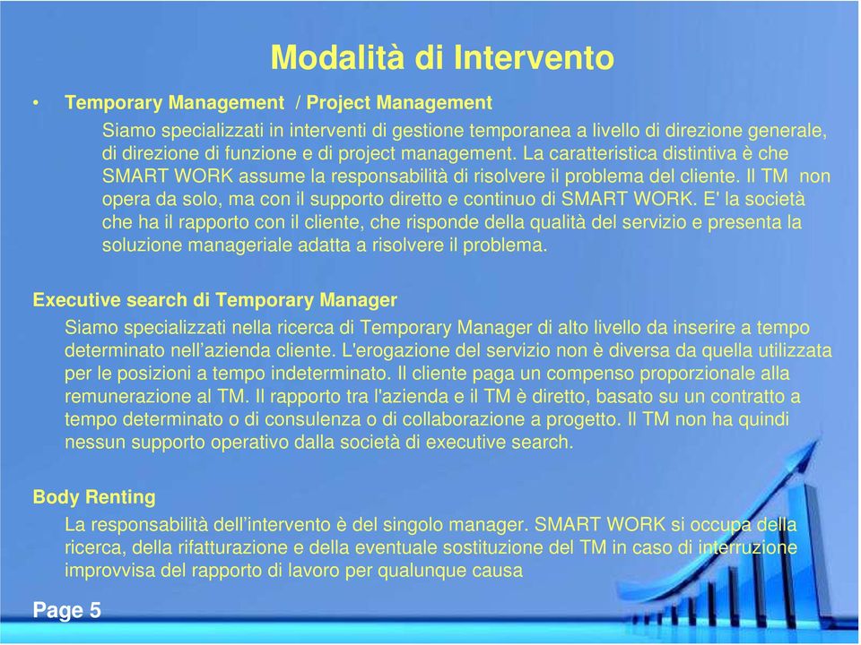 E' la società che ha il rapporto con il cliente, che risponde della qualità del servizio e presenta la soluzione manageriale adatta a risolvere il problema.