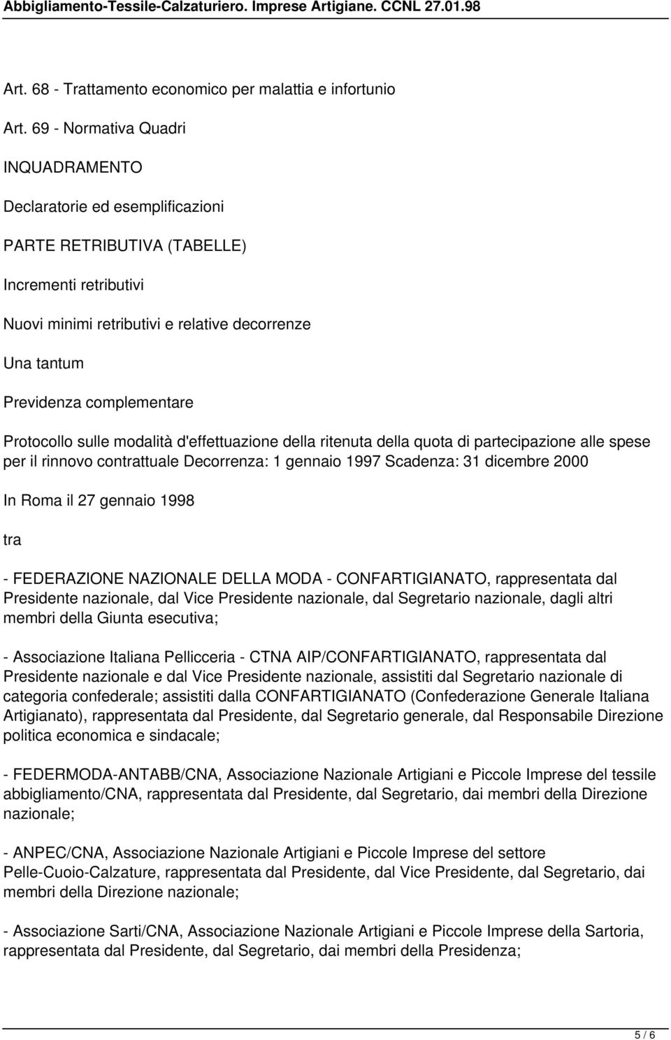 complementare Protocollo sulle modalità d'effettuazione della ritenuta della quota di partecipazione alle spese per il rinnovo contrattuale Decorrenza: 1 gennaio 1997 Scadenza: 31 dicembre 2000 In