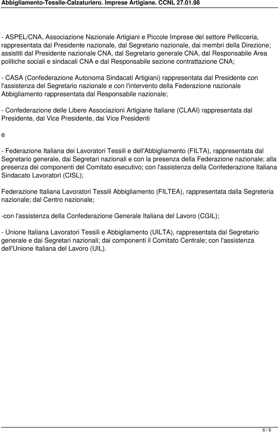 Artigiani) rappresentata dal Presidente con l'assistenza del Segretario nazionale e con l'intervento della Federazione nazionale Abbigliamento rappresentata dal Responsabile nazionale; -