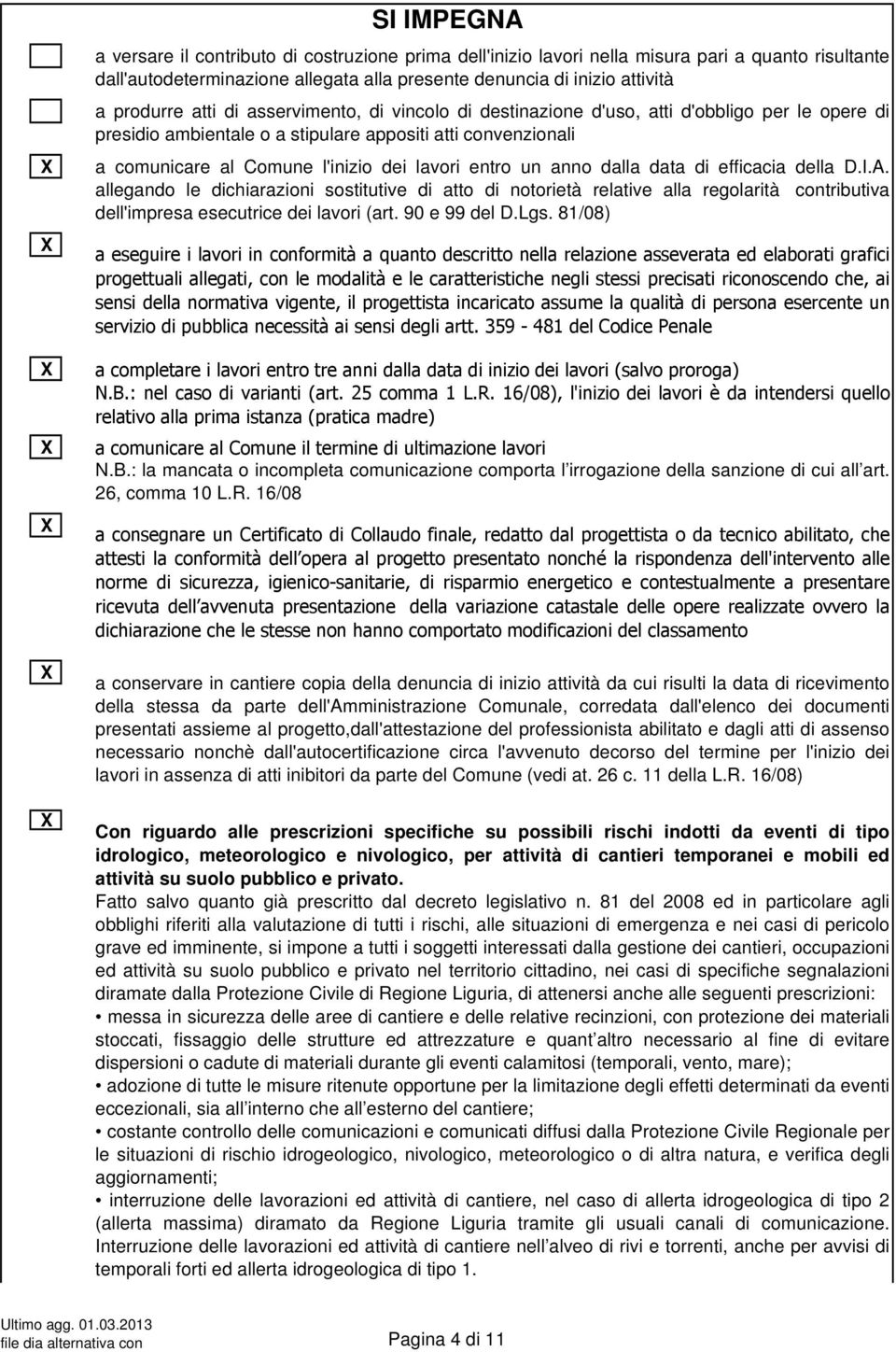 un anno dalla data di efficacia della D.I.A. allegando le dichiarazioni sostitutive di atto di notorietà relative alla regolarità contributiva dell'impresa esecutrice dei lavori (art. 90 e 99 del D.