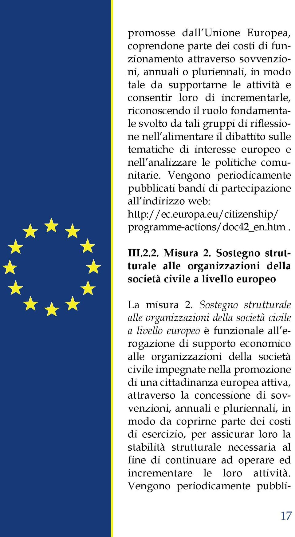 Vengono periodicamente pubblicati bandi di partecipazione all indirizzo web: http://ec.europa.eu/citizenship/ programme-actions/doc42_en.htm. III.2.2. Misura 2.