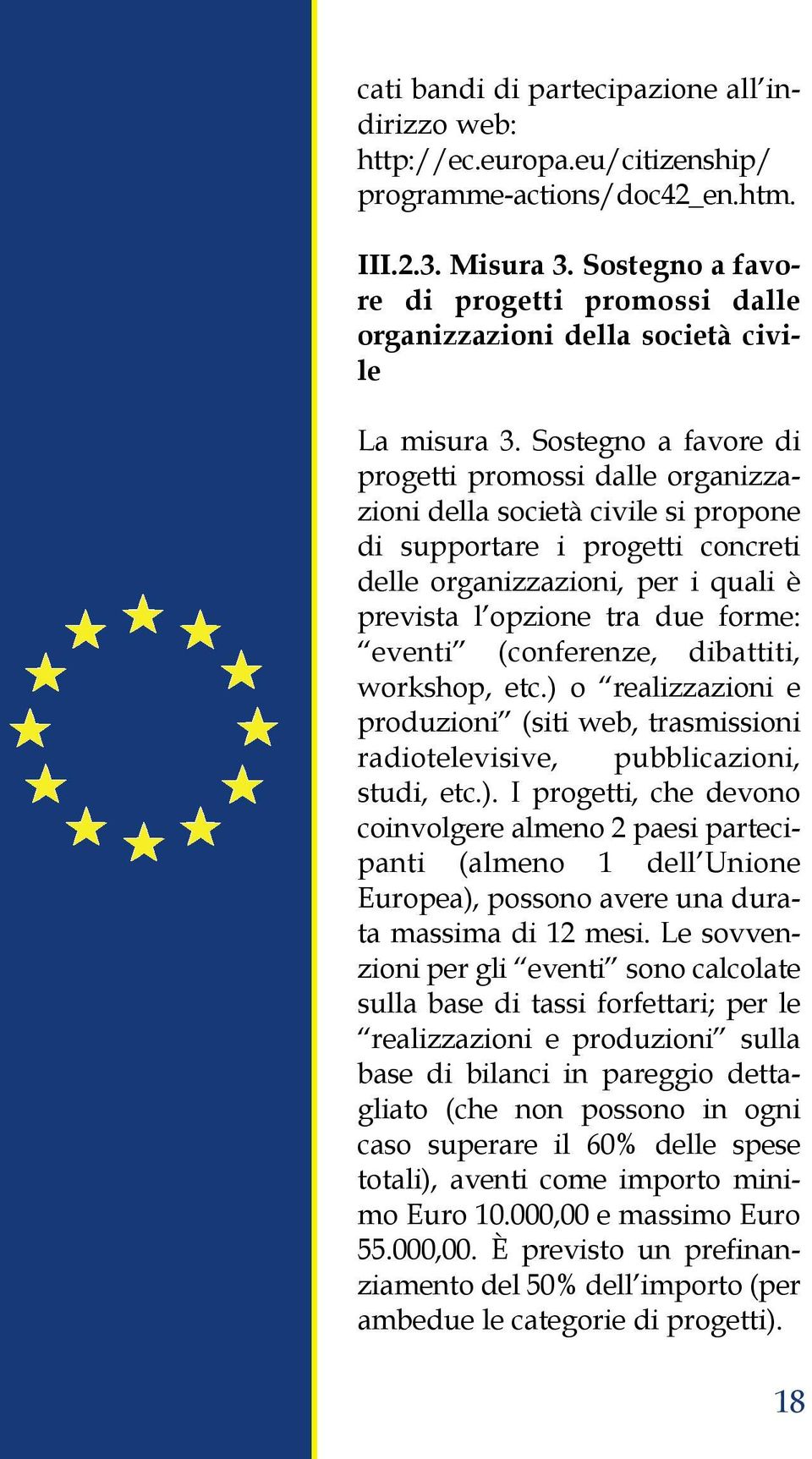 Sostegno a favore di progetti promossi dalle organizzazioni della società civile si propone di supportare i progetti concreti delle organizzazioni, per i quali è prevista l opzione tra due forme: