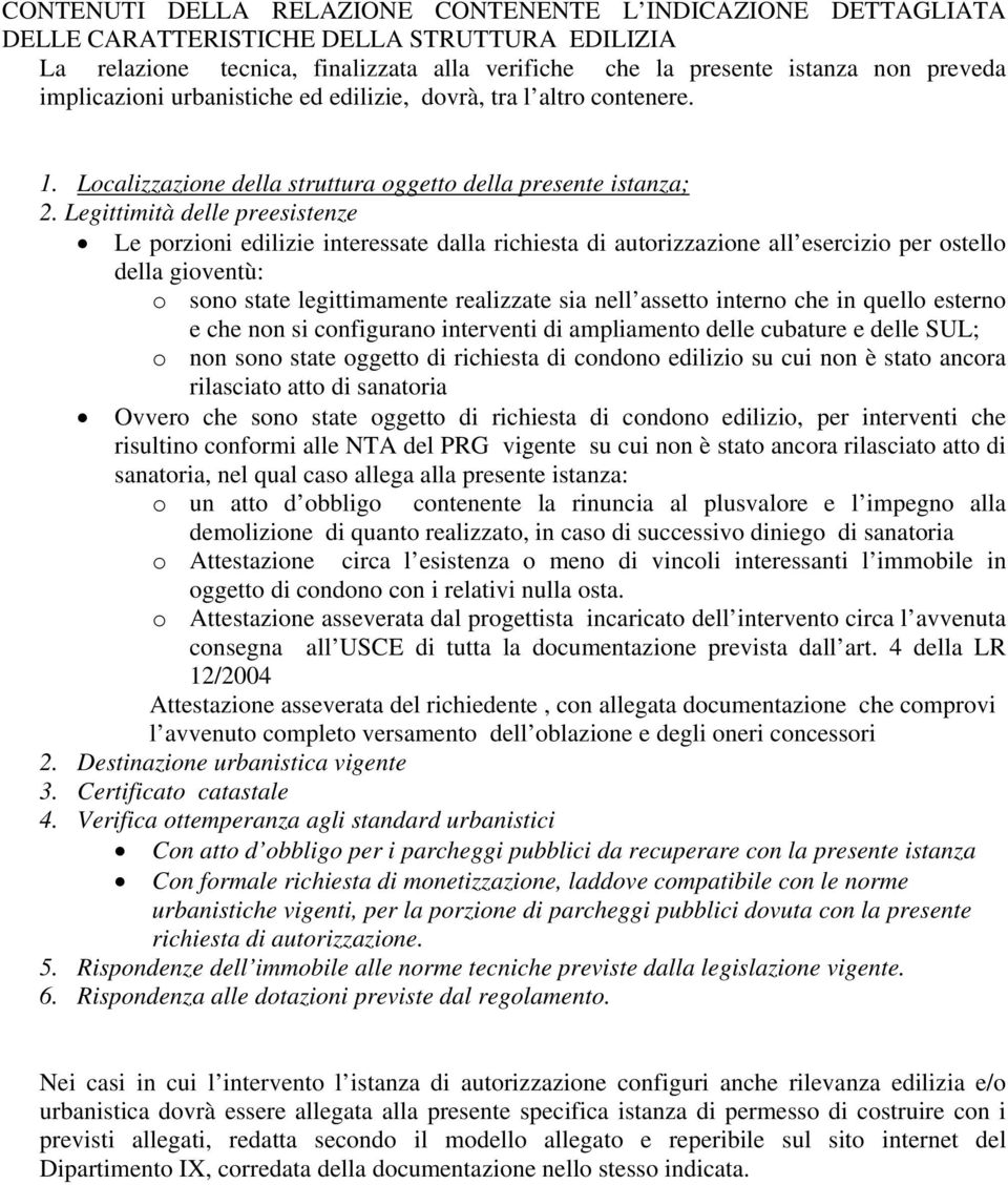 Legittimità delle preesistenze Le porzioni edilizie interessate dalla richiesta di autorizzazione all esercizio per ostello della gioventù: o sono state legittimamente realizzate sia nell assetto