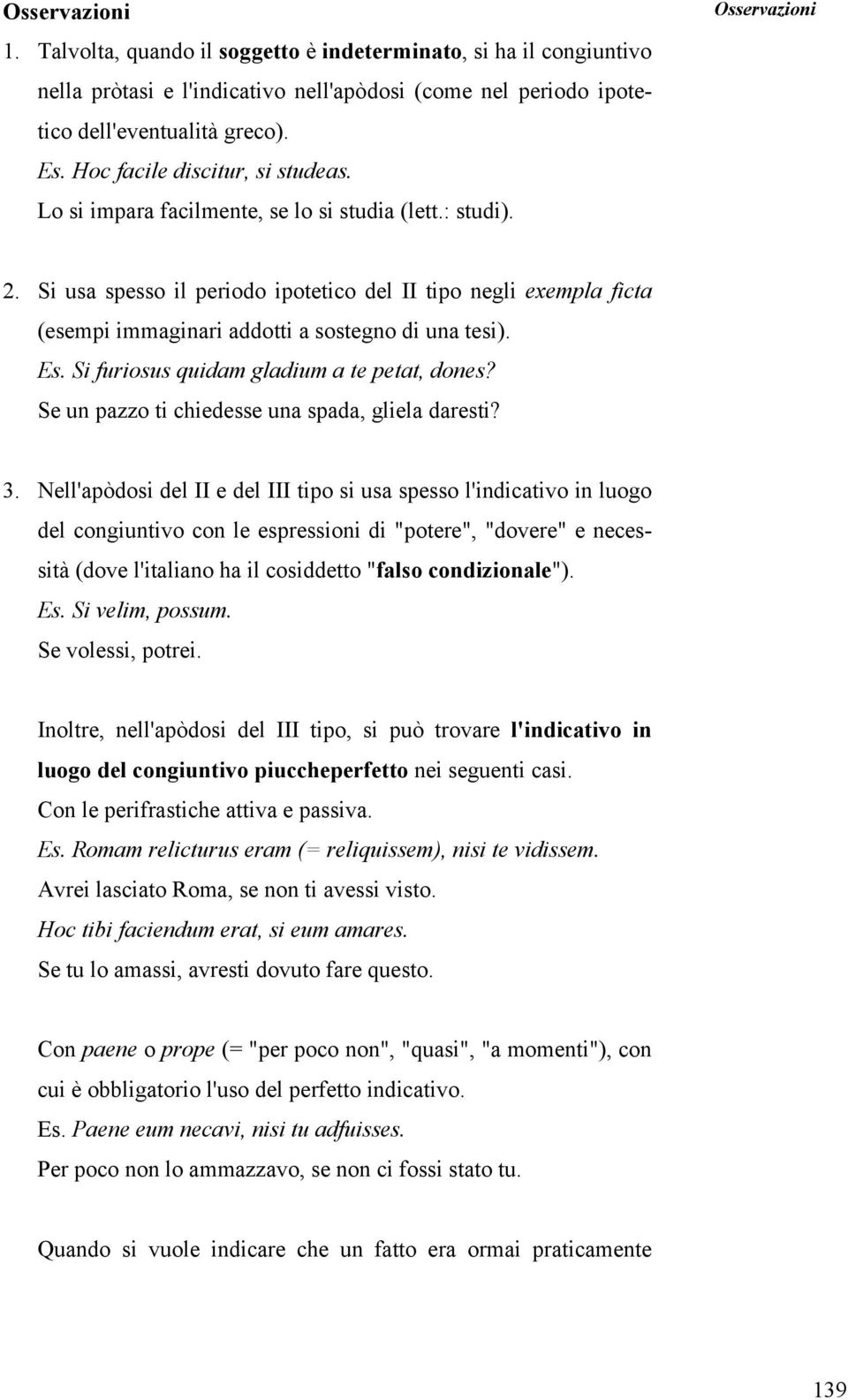 Si usa spesso il periodo ipotetico del II tipo negli exempla ficta (esempi immaginari addotti a sostegno di una tesi). Es. Si furiosus quidam gladium a te petat, dones?