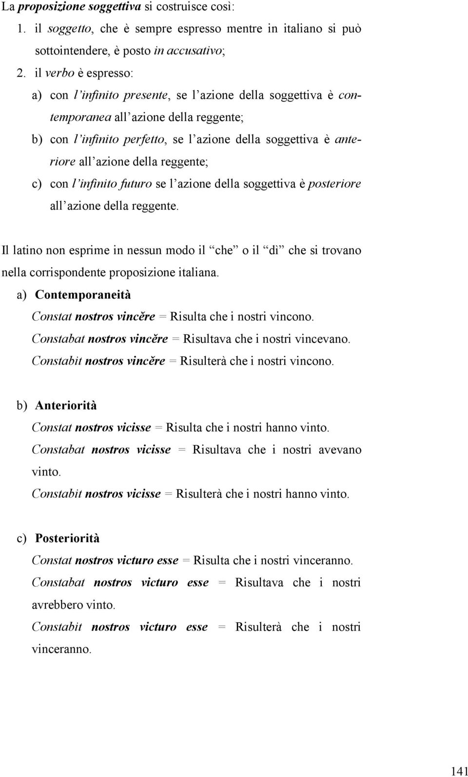 azione della reggente; c) con l infinito futuro se l azione della soggettiva è posteriore all azione della reggente.