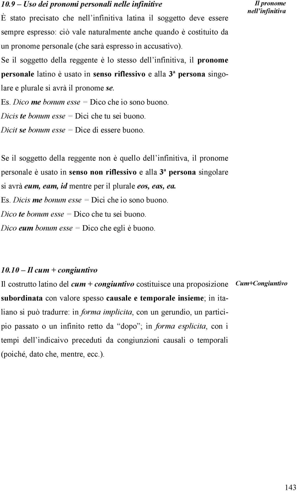 Se il soggetto della reggente è lo stesso dell infinitiva, il pronome personale latino è usato in senso riflessivo e alla 3ª persona singolare e plurale si avrà il pronome se. Es.