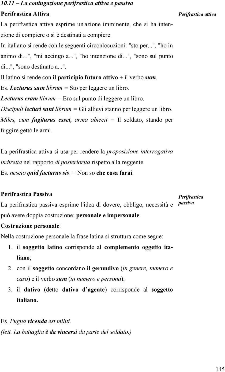 Es. Lecturus sum librum = Sto per leggere un libro. Lecturus eram librum = Ero sul punto di leggere un libro. Discipuli lecturi sunt librum = Gli allievi stanno per leggere un libro.