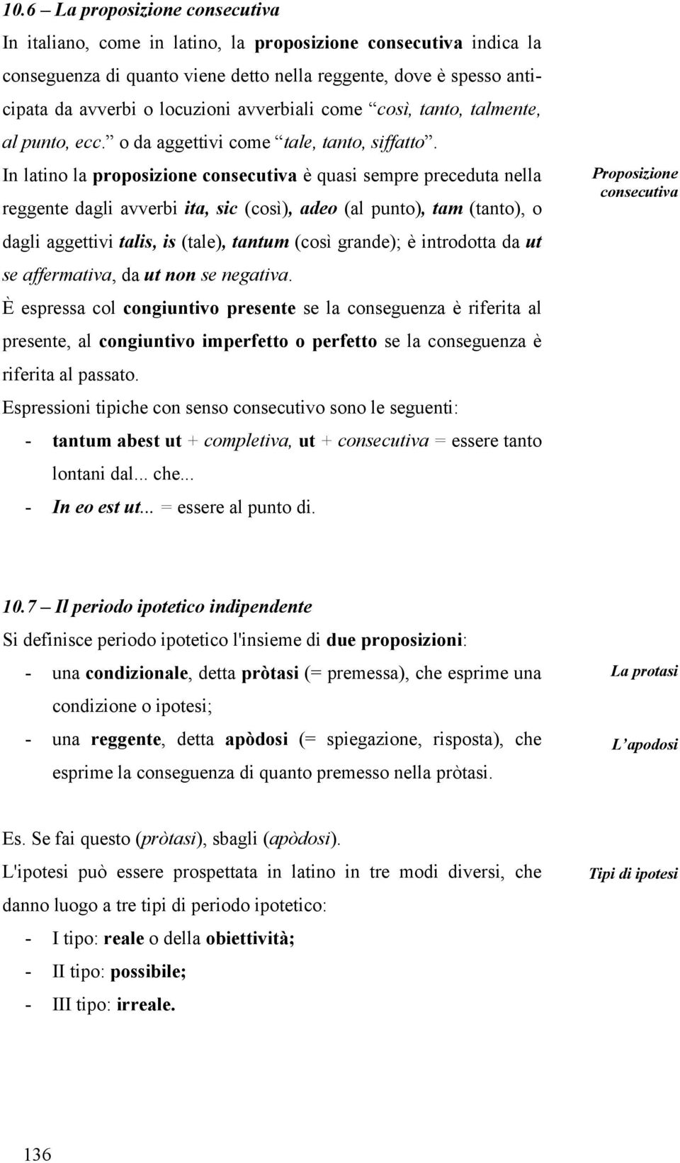 In latino la proposizione consecutiva è quasi sempre preceduta nella reggente dagli avverbi ita, sic (così), adeo (al punto), tam (tanto), o dagli aggettivi talis, is (tale), tantum (così grande); è