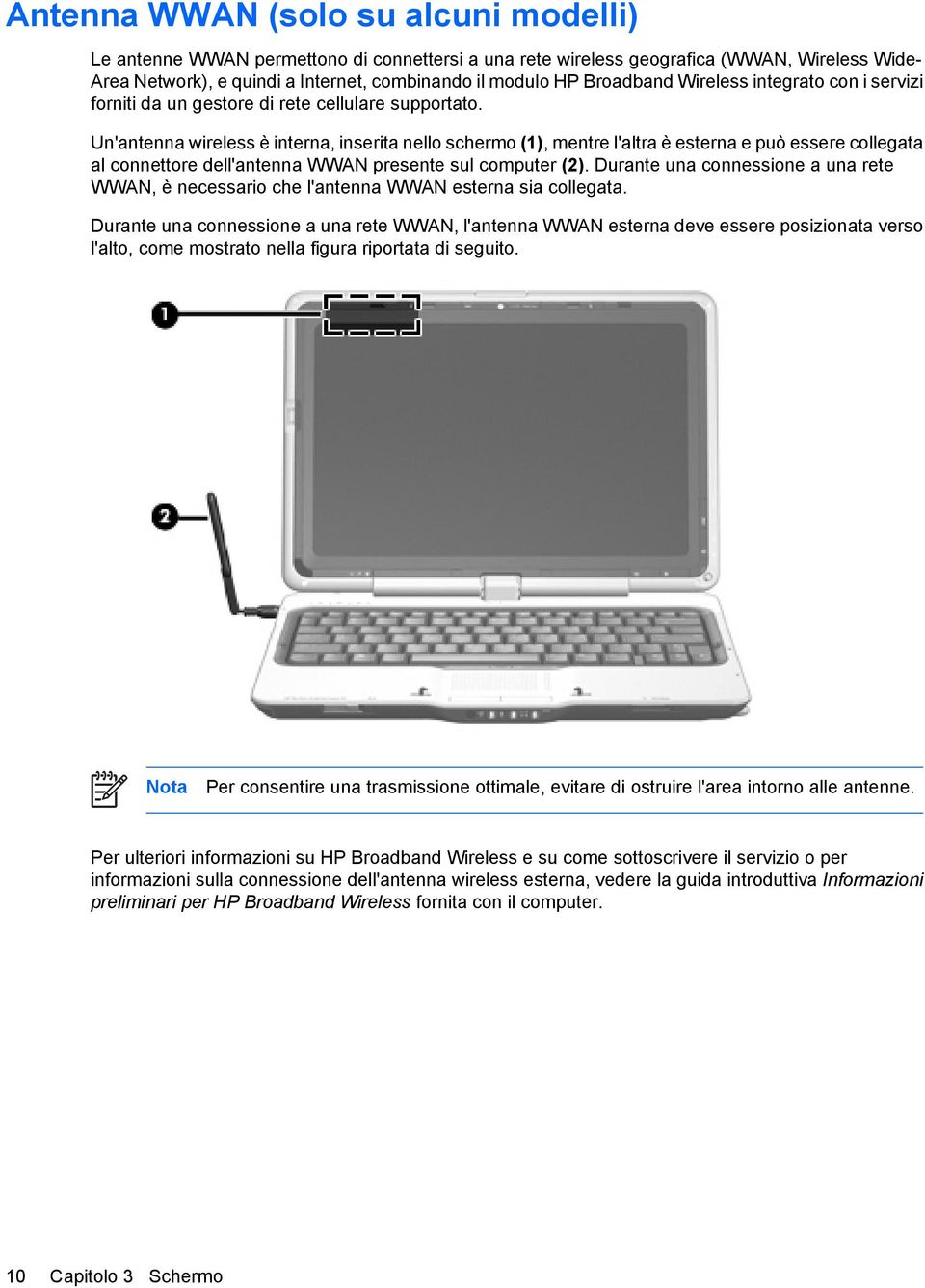 Un'antenna wireless è interna, inserita nello schermo (1), mentre l'altra è esterna e può essere collegata al connettore dell'antenna WWAN presente sul computer (2).