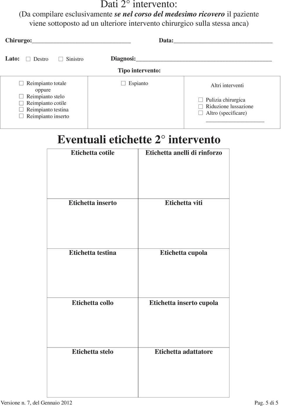 testina Reimpianto inserto Altri interventi Pulizia chirurgica Riduzione lussazione Eventuali etichette 2 intervento Etichetta cotile Etichetta anelli di