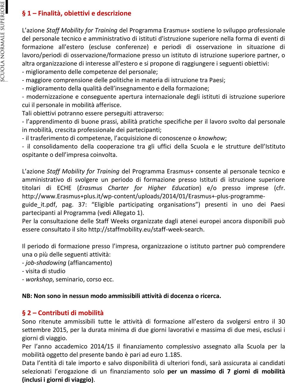 superiore partner, o altra organizzazione di interesse all'estero e si propone di raggiungere i seguenti obiettivi: - miglioramento delle competenze del personale; - maggiore comprensione delle