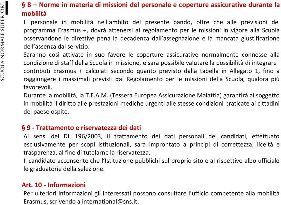 Saranno così attivate in suo favore le coperture assicurative normalmente connesse alla condizione di staff della Scuola in missione, e sarà possibile valutare la possibilità di integrare i