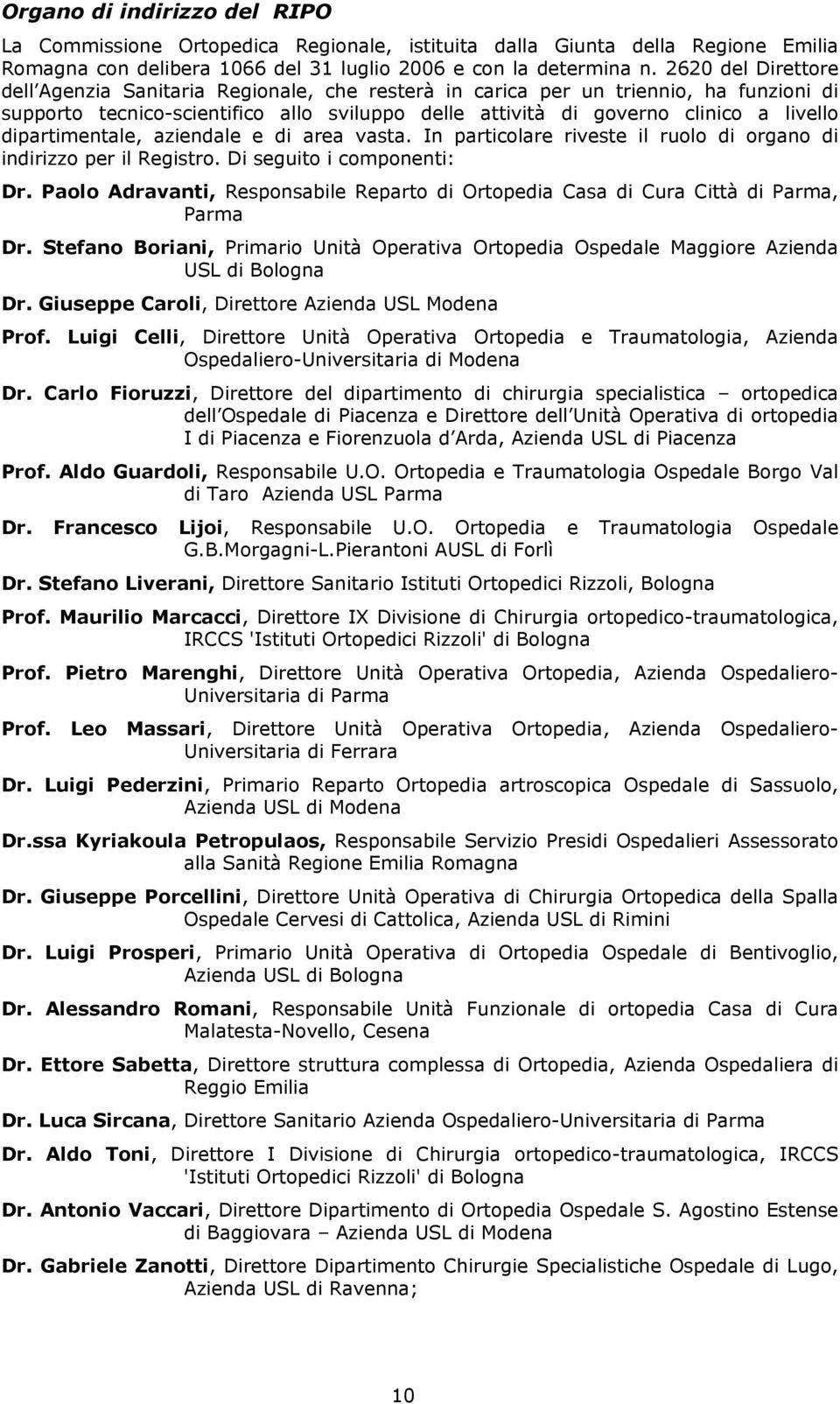 dipartimentale, aziendale e di area vasta. In particolare riveste il ruolo di organo di indirizzo per il Registro. Di seguito i componenti: Dr.