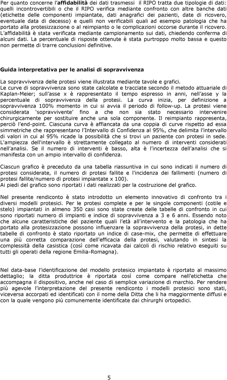 reimpianto o le complicazioni occorse durante il ricovero. L affidabilità è stata verificata mediante campionamento sui dati, chiedendo conferma di alcuni dati.