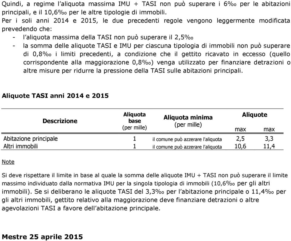 ciascuna tipologia di immobili non può superare di 0,8 i limiti precedenti, a condizione che il gettito ricavato in eccesso (quello corrispondente alla maggiorazione 0,8 ) venga utilizzato per