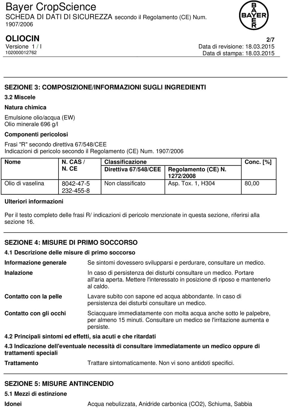 CAS / N. CE Olio di vaselina 8042-47-5 232-455-8 Ulteriori informazioni Classificazione Conc. [%] Direttiva 67/548/CEE Regolamento (CE) N. 1272/2008 Non classificato Asp. Tox.