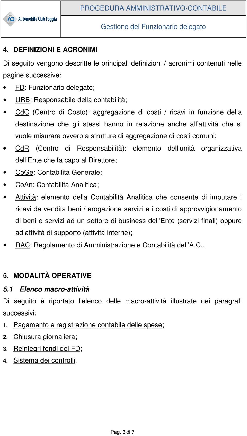 comuni; CdR (Centro di Responsabilità): elemento dell unità organizzativa dell Ente che fa capo al Direttore; CoGe: Contabilità Generale; CoAn: Contabilità Analitica; Attività: elemento della