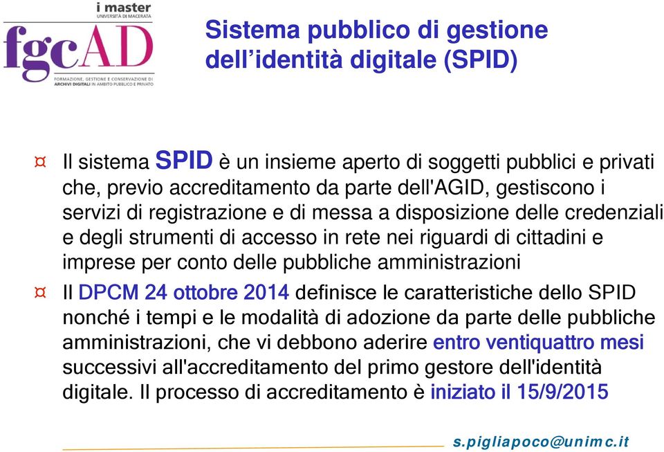 pubbliche amministrazioni Il DPCM 24 ottobre 2014 definisce le caratteristiche dello SPID nonché i tempi e le modalità di adozione da parte delle pubbliche amministrazioni,