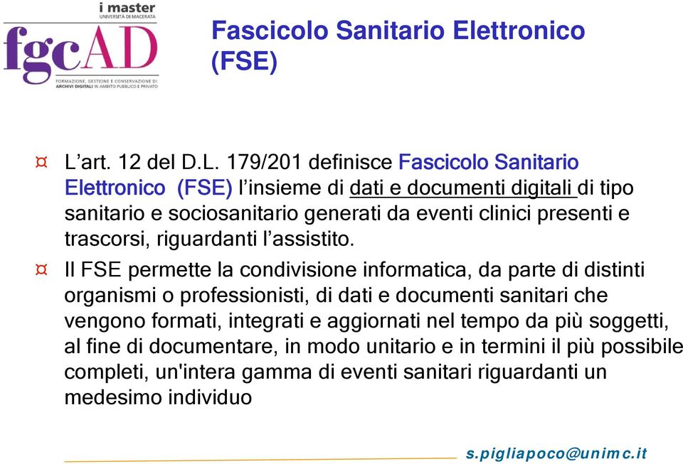179/201 definisce Fascicolo Sanitario Elettronico (FSE) l insieme di dati e documenti digitali di tipo sanitario e sociosanitario generati da eventi