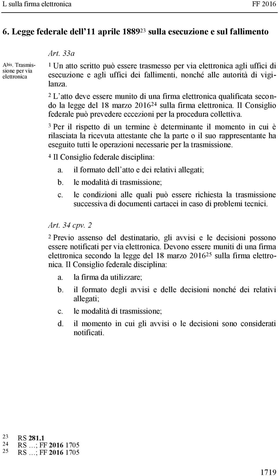 2 L atto deve essere munito di una firma elettronica qualificata secondo la legge del 18 marzo 2016 24 sulla firma elettronica.