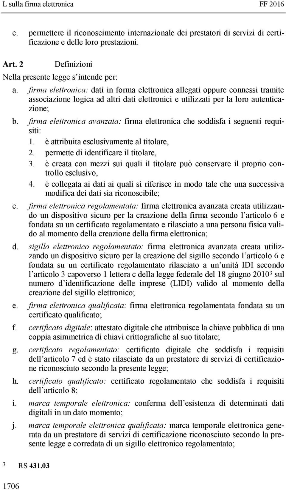 firma elettronica avanzata: firma elettronica che soddisfa i seguenti requisiti: 1. è attribuita esclusivamente al titolare, 2. permette di identificare il titolare, 3.