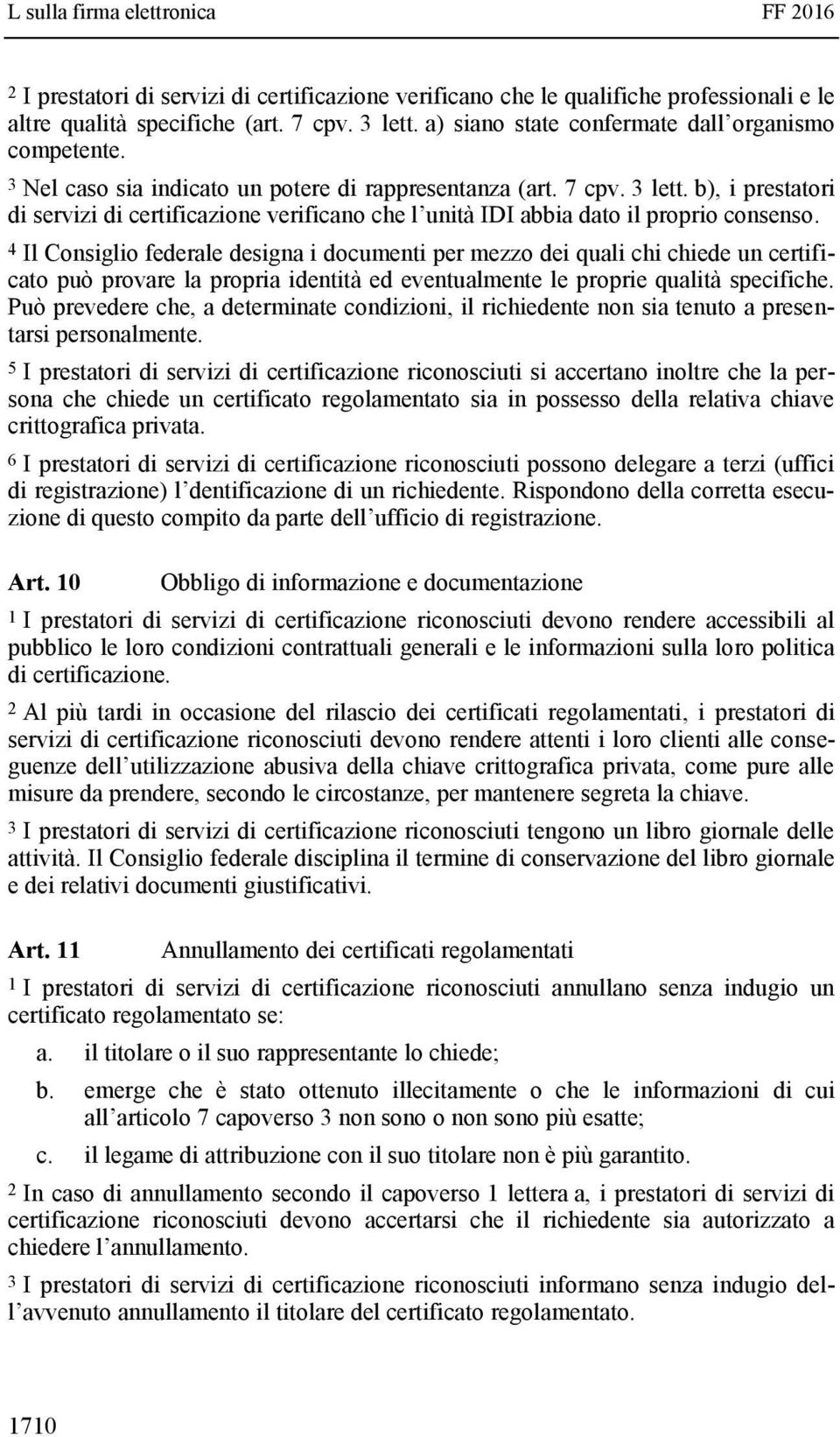 4 Il Consiglio federale designa i documenti per mezzo dei quali chi chiede un certificato può provare la propria identità ed eventualmente le proprie qualità specifiche.