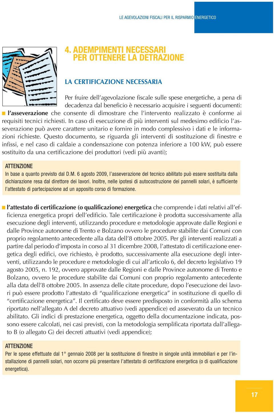 In cso di esecuzione di più interventi sul medesimo edificio l sseverzione può vere crttere unitrio e fornire in modo complessivo i dti e le informzioni richieste.