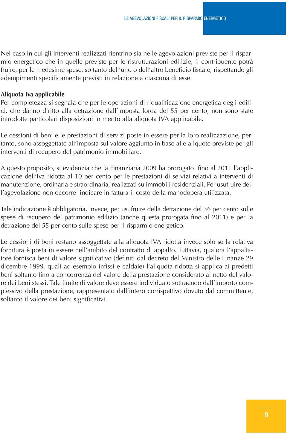 Aliquot Iv pplicbile Per completezz si segnl che per le operzioni di riqulificzione energetic degli edifici, che dnno diritto ll detrzione dll impost lord del 55 per cento, non sono stte introdotte