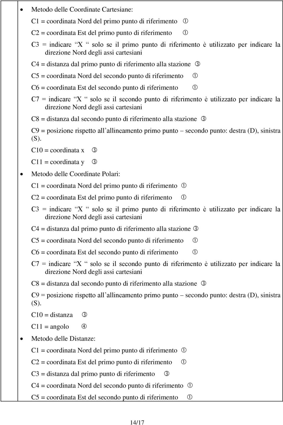 utilizzato per indicare la C8 = distanza dal secondo punto di riferimento alla stazione C9 = posizione rispetto all allineamento primo punto secondo punto: destra (D), sinistra C10 = coordinata x C11