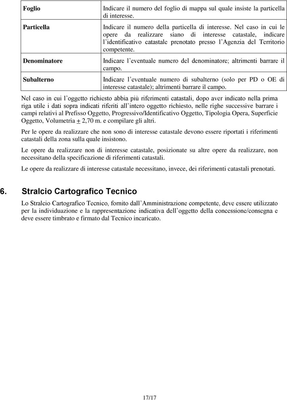 Indicare l eventuale numero del denominatore; altrimenti barrare il campo. Indicare l eventuale numero di subalterno (solo per PD o OE di interesse catastale); altrimenti barrare il campo.