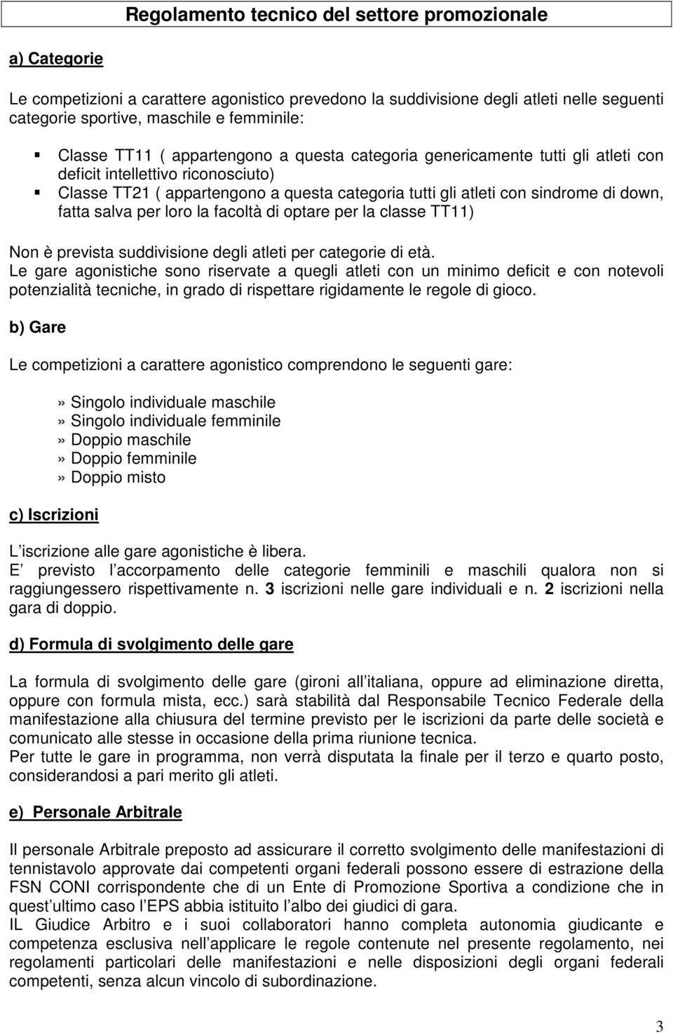 salva per loro la facoltà di optare per la classe TT11) Non è prevista suddivisione degli atleti per categorie di età.