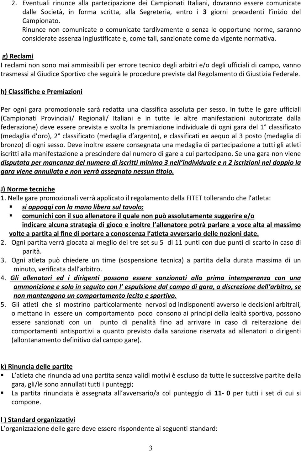 g) Reclami I reclami non sono mai ammissibili per errore tecnico degli arbitri e/o degli ufficiali di campo, vanno trasmessi al Giudice Sportivo che seguirà le procedure previste dal Regolamento di