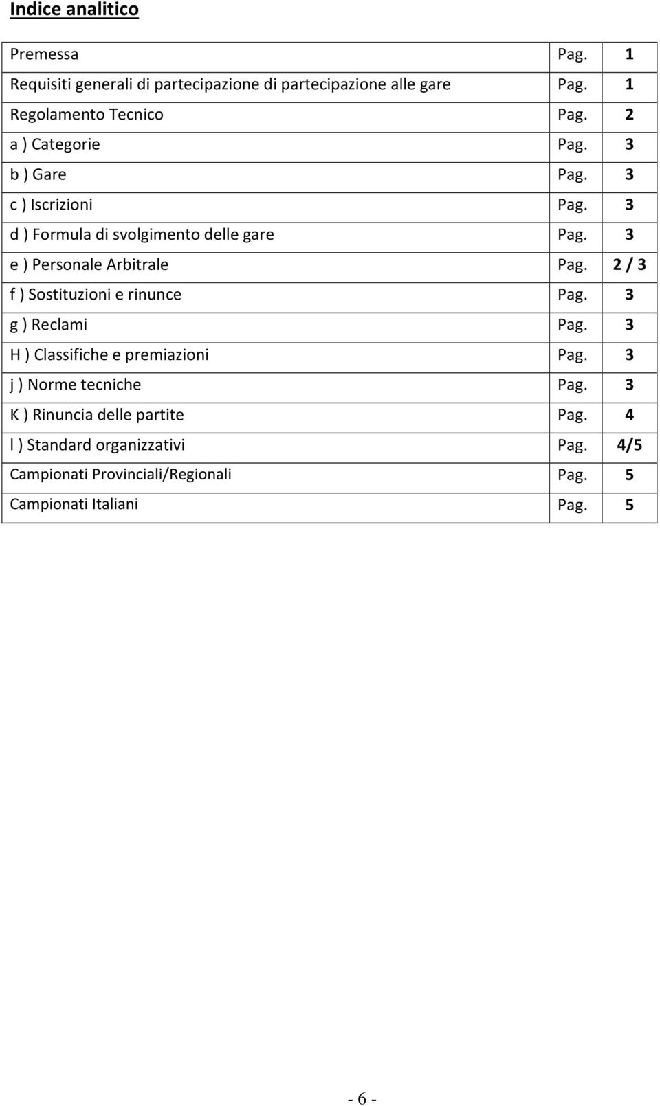 3 e ) Personale Arbitrale Pag. 2 / 3 f ) Sostituzioni e rinunce Pag. 3 g ) Reclami Pag. 3 H ) Classifiche e premiazioni Pag.