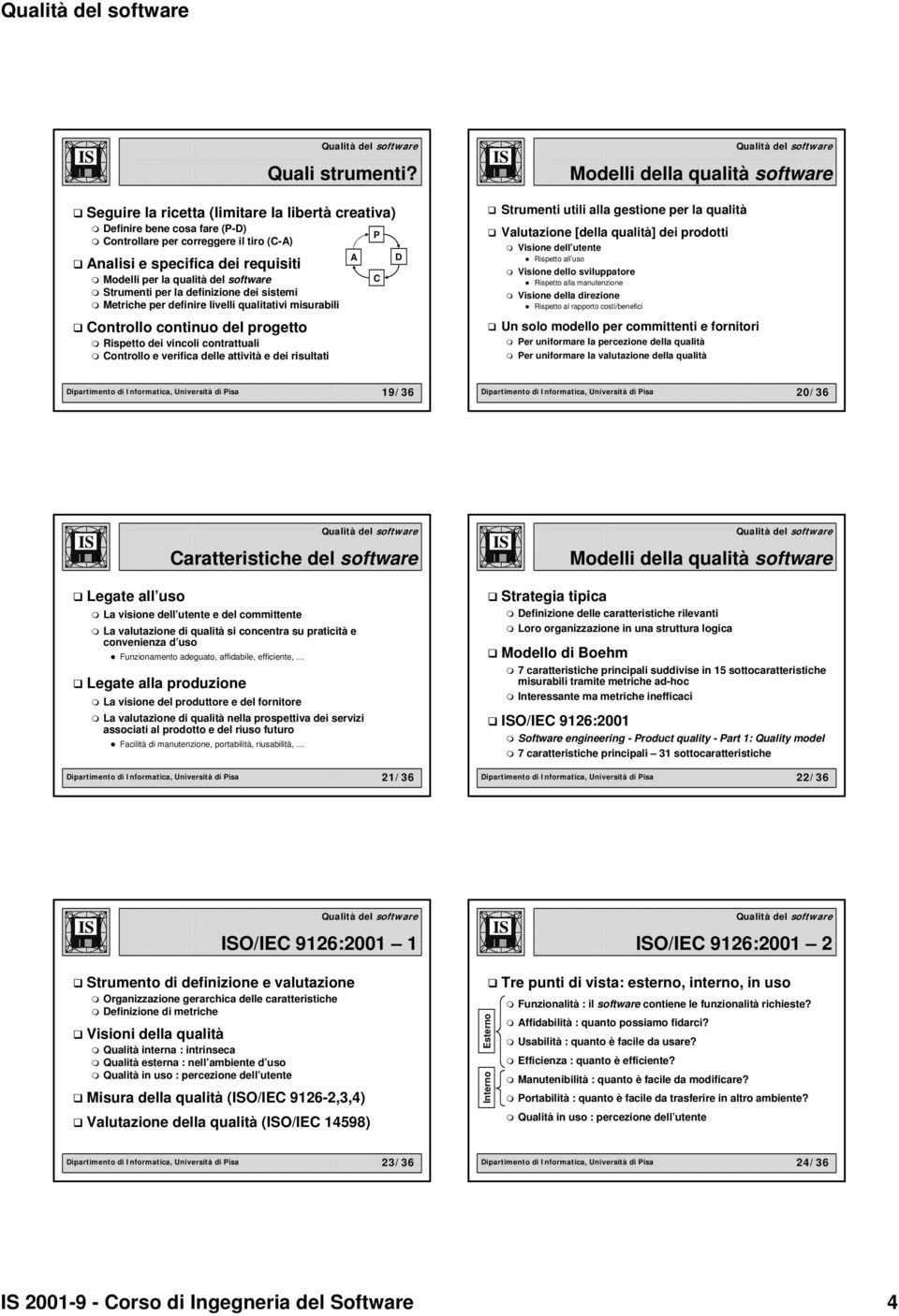 la qualità del software Strumenti per la definizione dei sistemi Metriche per definire livelli qualitativi misurabili Controllo continuo del progetto Rispetto dei vincoli contrattuali Controllo e