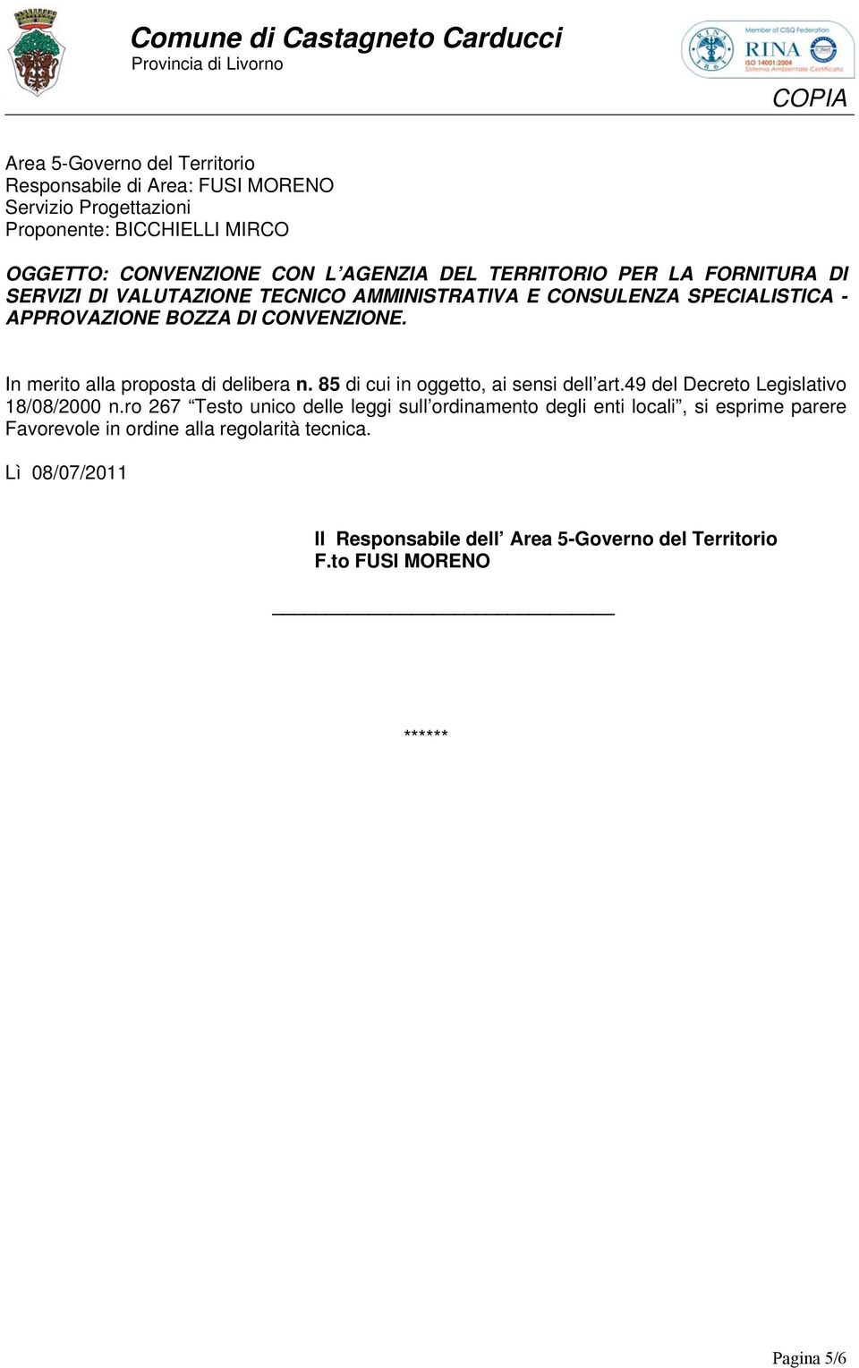 In merito alla proposta di delibera n. 85 di cui in oggetto, ai sensi dell art.49 del Decreto Legislativo 18/08/2000 n.