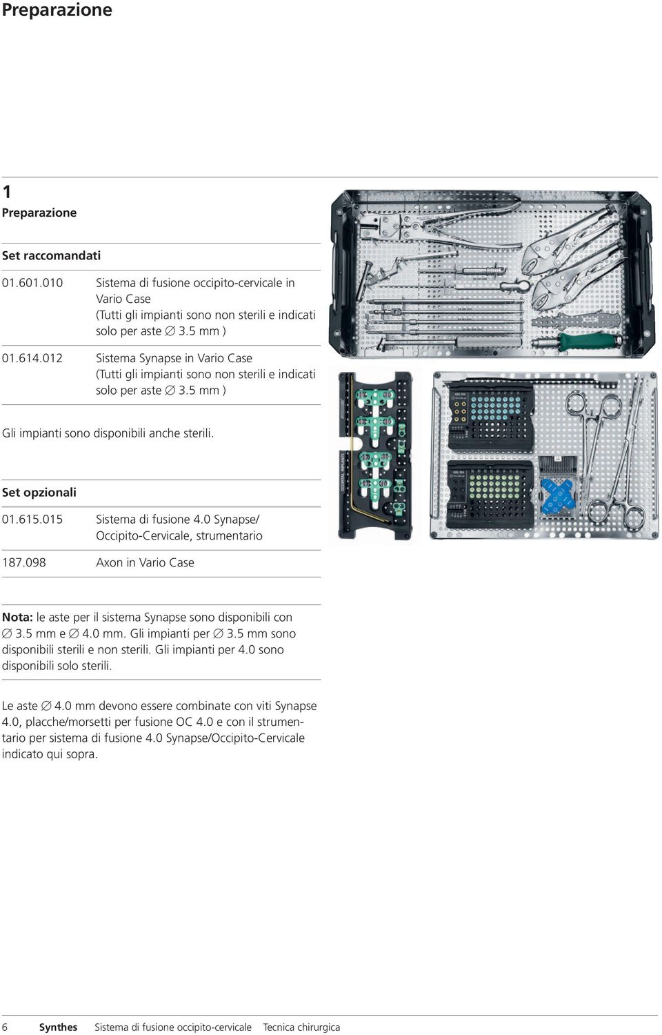 0 Synapse/ Occipito-Cervicale, strumentario 187.098 Axon in Vario Case Nota: le aste per il sistema Synapse sono disponibili con 3.5 mm e 4.0 mm. Gli impianti per 3.