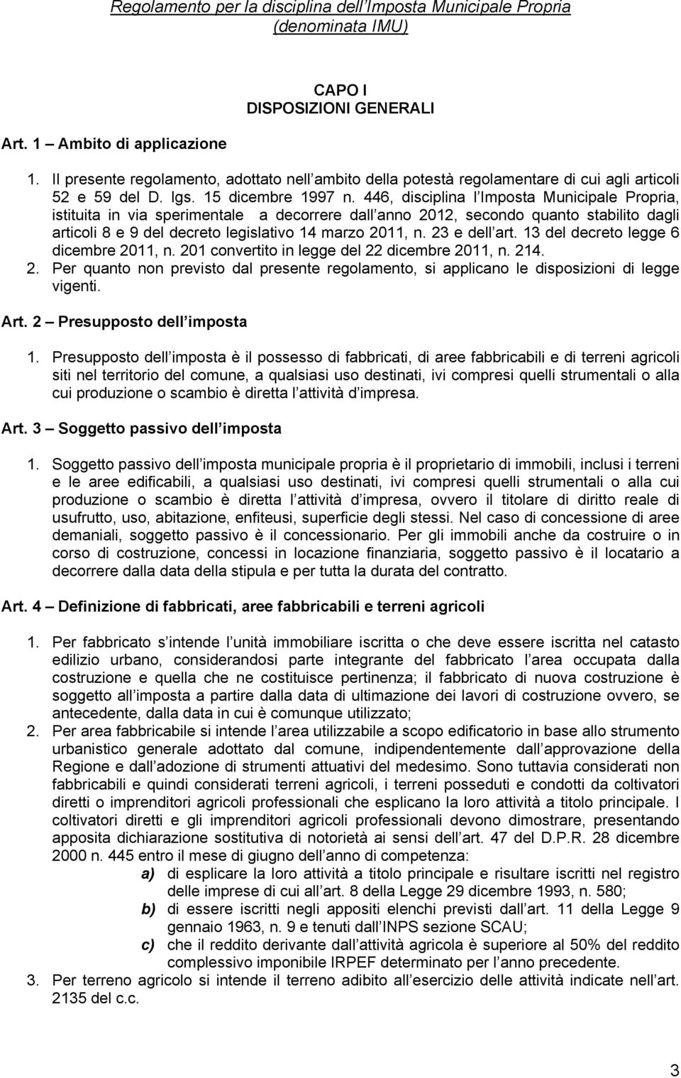 23 e dell art. 13 del decreto legge 6 dicembre 2011, n. 201 convertito in legge del 22 dicembre 2011, n. 214. 2. Per quanto non previsto dal presente regolamento, si applicano le disposizioni di legge vigenti.