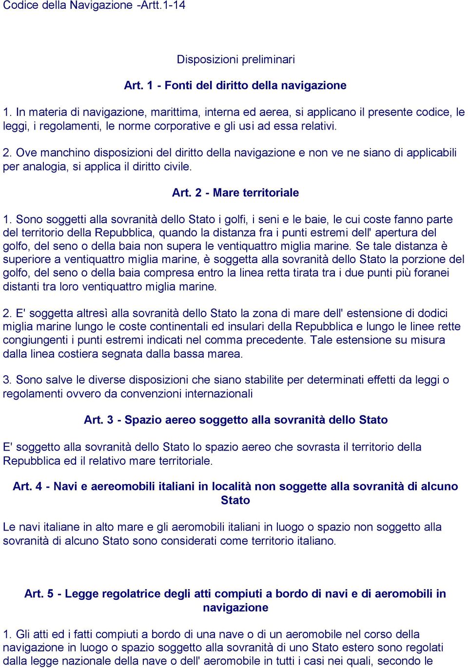 Ove manchino disposizioni del diritto della navigazione e non ve ne siano di applicabili per analogia, si applica il diritto civile. Art. 2 - Mare territoriale 1.