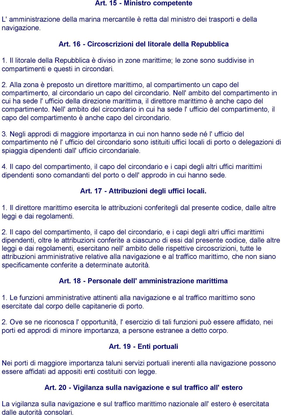 Alla zona è preposto un direttore marittimo, al compartimento un capo del compartimento, al circondario un capo del circondario.