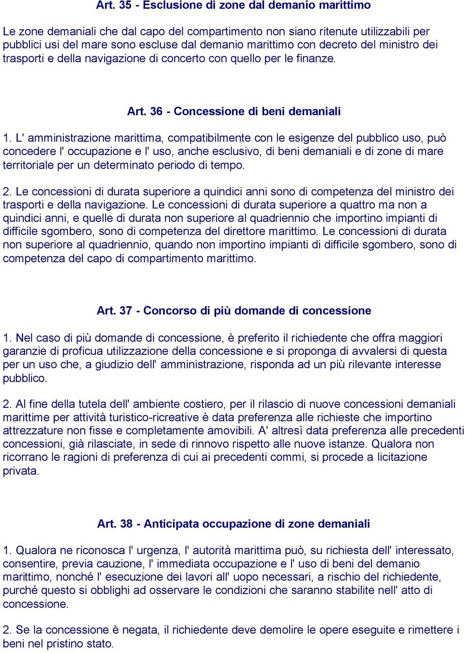 L' amministrazione marittima, compatibilmente con le esigenze del pubblico uso, può concedere l' occupazione e l' uso, anche esclusivo, di beni demaniali e di zone di mare territoriale per un