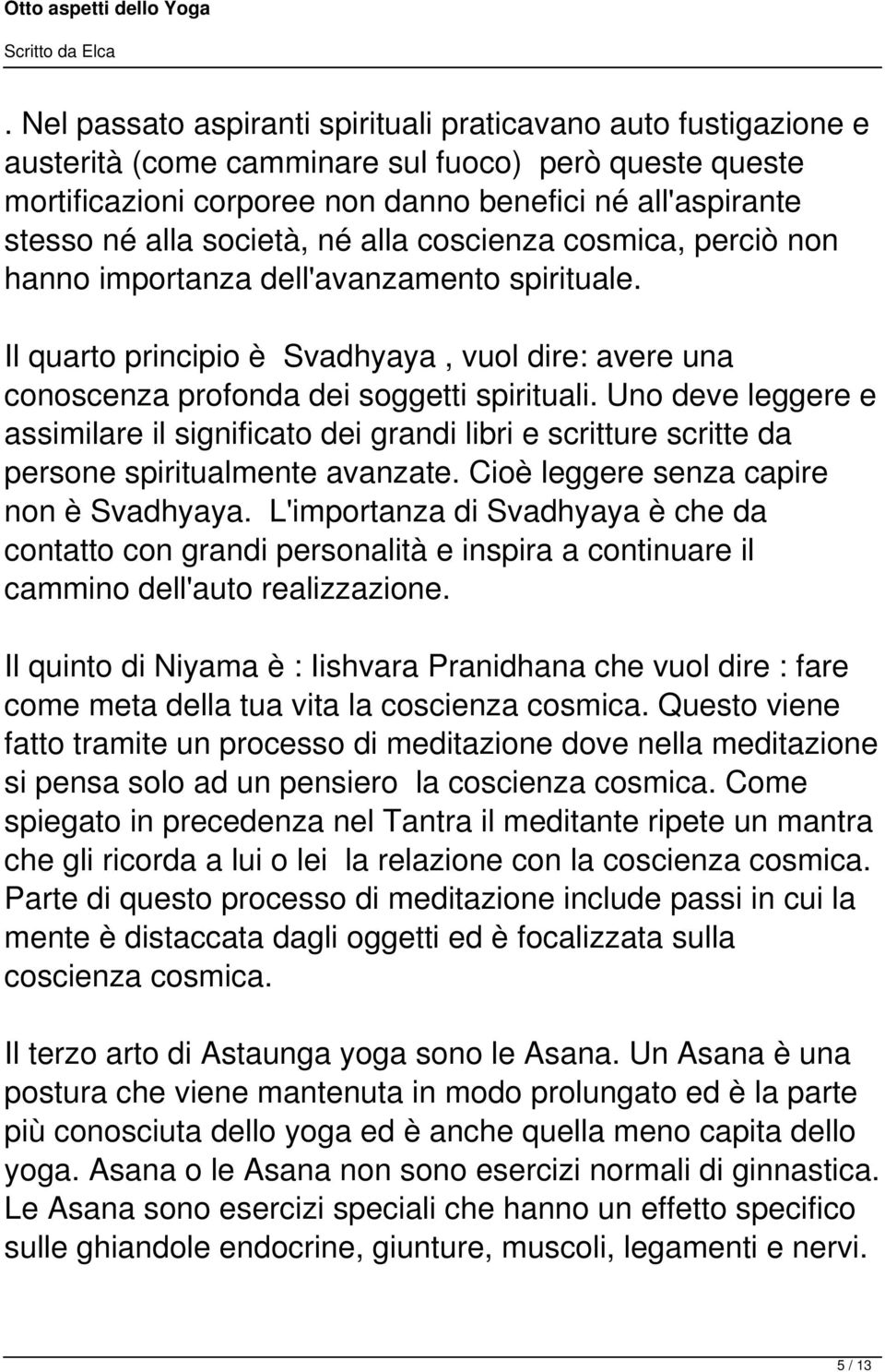 Uno deve leggere e assimilare il significato dei grandi libri e scritture scritte da persone spiritualmente avanzate. Cioè leggere senza capire non è Svadhyaya.