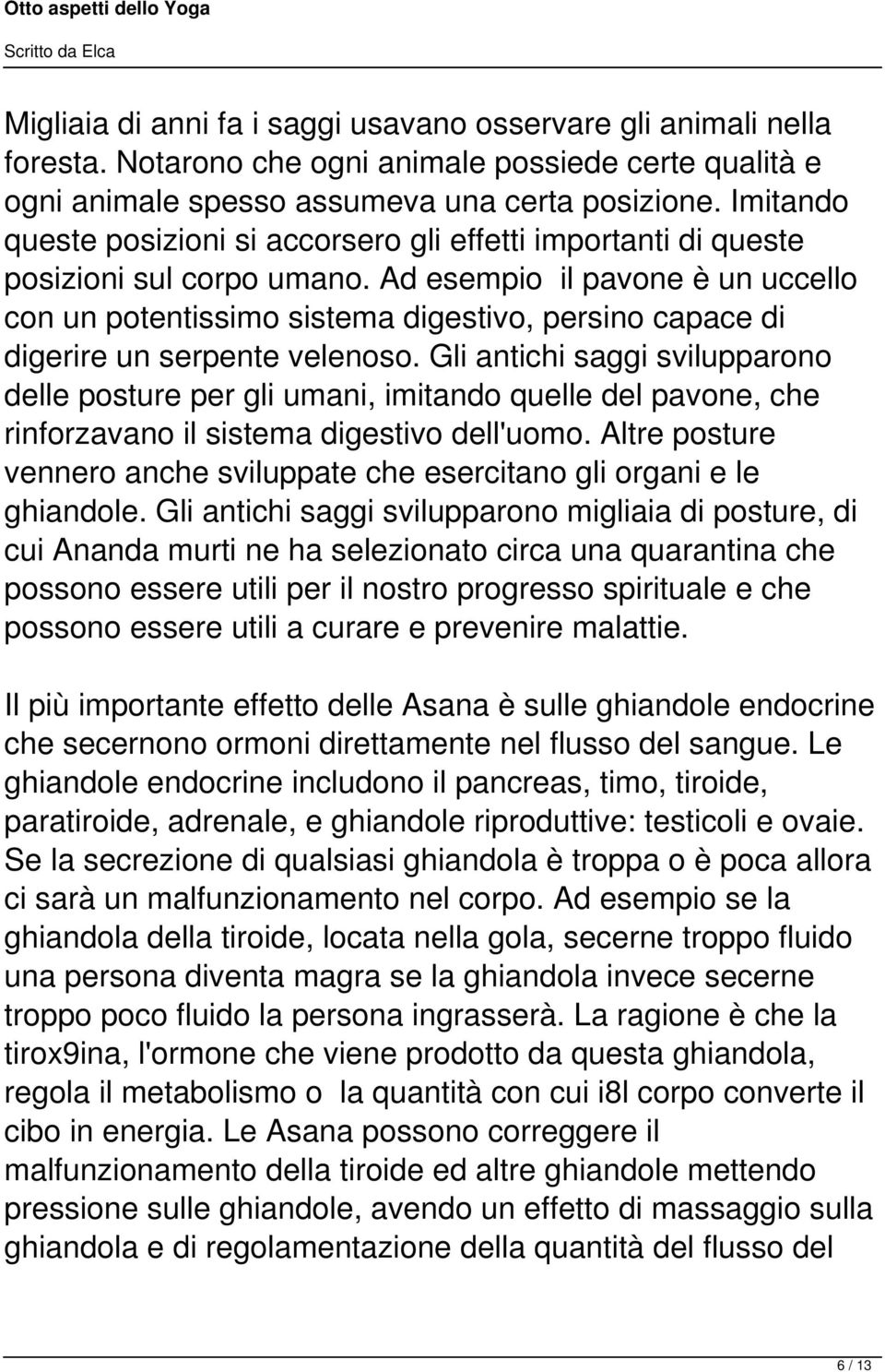 Ad esempio il pavone è un uccello con un potentissimo sistema digestivo, persino capace di digerire un serpente velenoso.