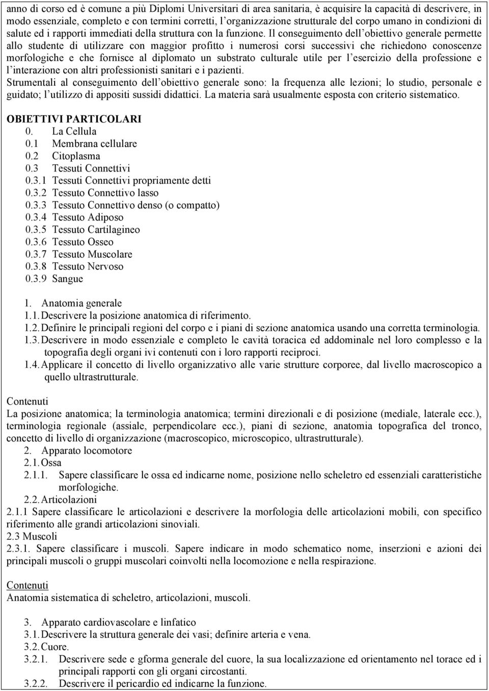 Il conseguimento dell obiettivo generale permette allo studente di utilizzare con maggior profitto i numerosi corsi successivi che richiedono conoscenze morfologiche e che fornisce al diplomato un