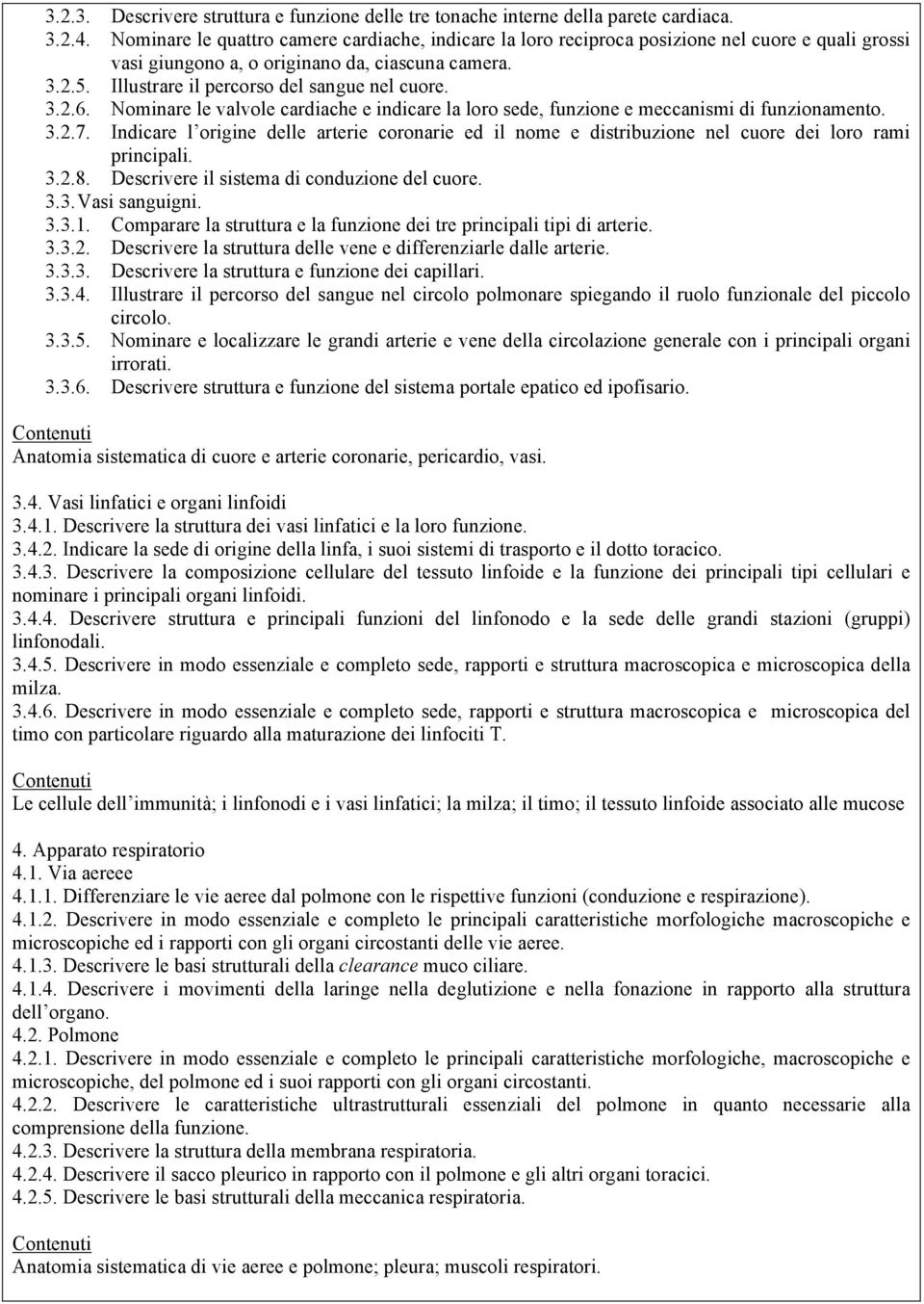 Illustrare il percorso del sangue nel cuore. 3.2.6. Nominare le valvole cardiache e indicare la loro sede, funzione e meccanismi di funzionamento. 3.2.7.