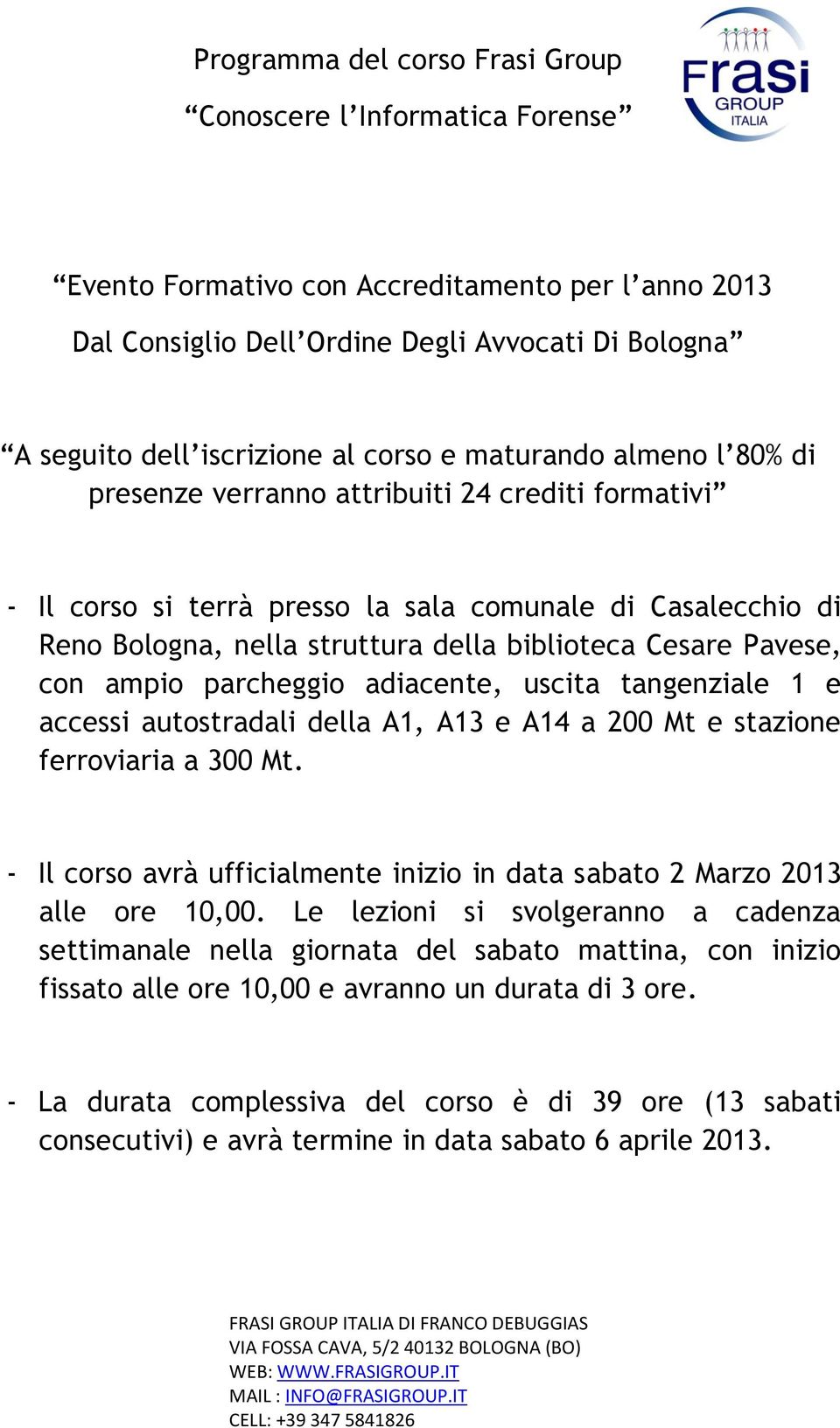 Pavese, con ampio parcheggio adiacente, uscita tangenziale 1 e accessi autostradali della A1, A13 e A14 a 200 Mt e stazione ferroviaria a 300 Mt.