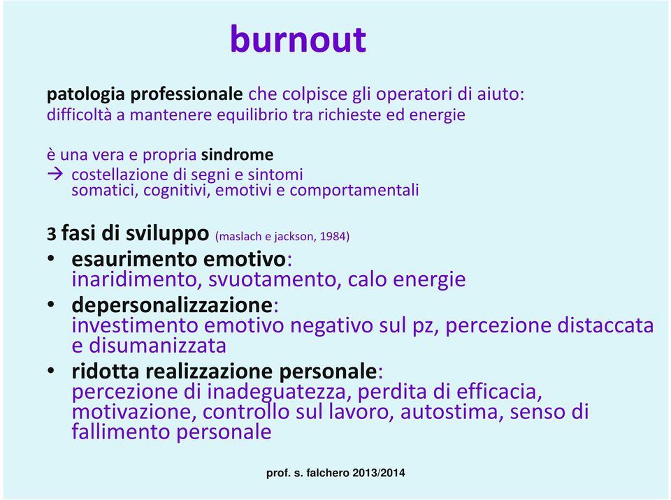 emotivo: inaridimento, svuotamento, calo energie depersonalizzazione: investimento emotivo negativo sul pz, percezione distaccata e disumanizzata